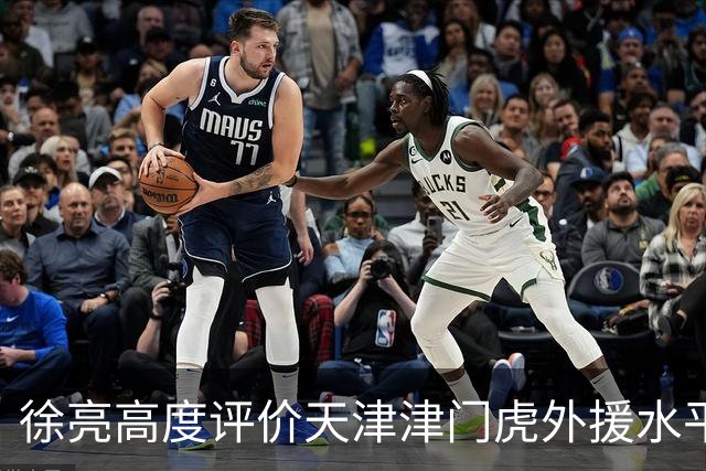 徐亮高度评价天津津门虎外援水平，直言于根伟眼光太牛